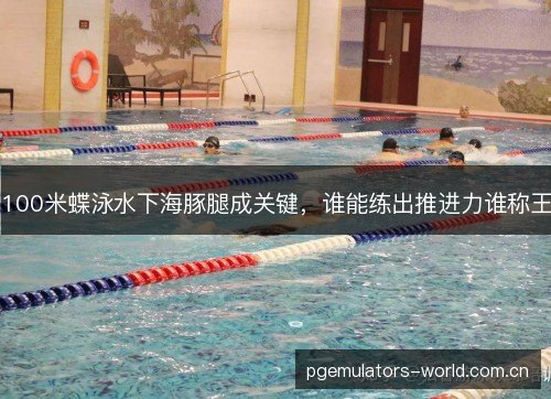 100米蝶泳水下海豚腿成关键，谁能练出推进力谁称王
